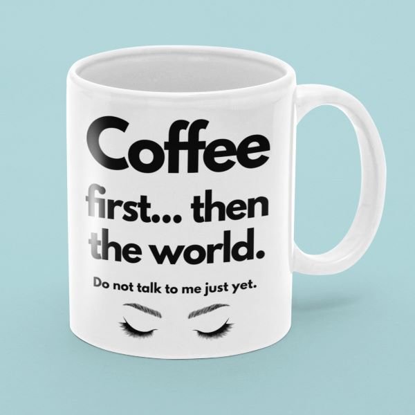 "Coffee First Then the World" 11 oz Premium White Dishwasher Safe Ceramic Mug Funny Gift for Coffee Lovers - Da Boss Mango AU